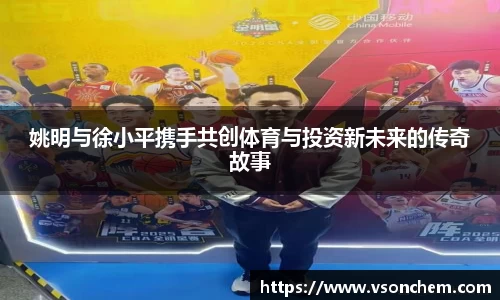 姚明与徐小平携手共创体育与投资新未来的传奇故事